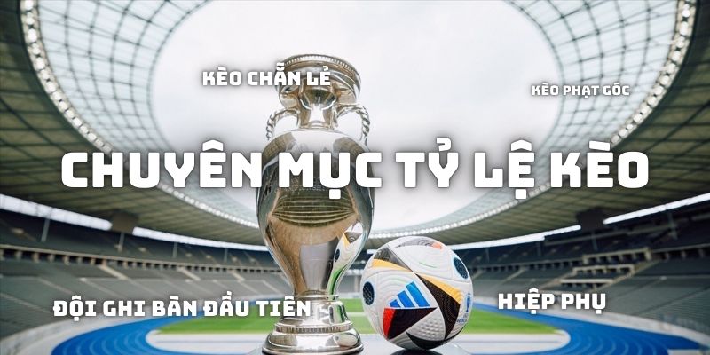 TỶ LỆ KÈO 1 Tổng quan chuyên mục Tỷ lệ kèo tại Cakhia TV